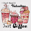 "I Don't Need a Valentine I Just Need Coffee" - Funny Coffee Lover Ready to Press - Black