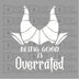 Being Good is Overrated Design - DTF Ready to Press - DTF Delaware