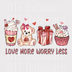 "Love More Worry Less" DTF Transfer - Cute Valentine's Coffee & Sweet Ready to Press