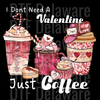 "I Don't Need a Valentine I Just Need Coffee" - Funny Coffee Lover Ready to Press - White