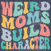 Weird Moms Build Character PNG - Groovy Colorful Retro Typography Design for Quirky Mamas