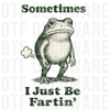 Funny vintage frog illustration with text Sometimes I Just Be Fartin' DTF transfer ready to press for t-shirts.